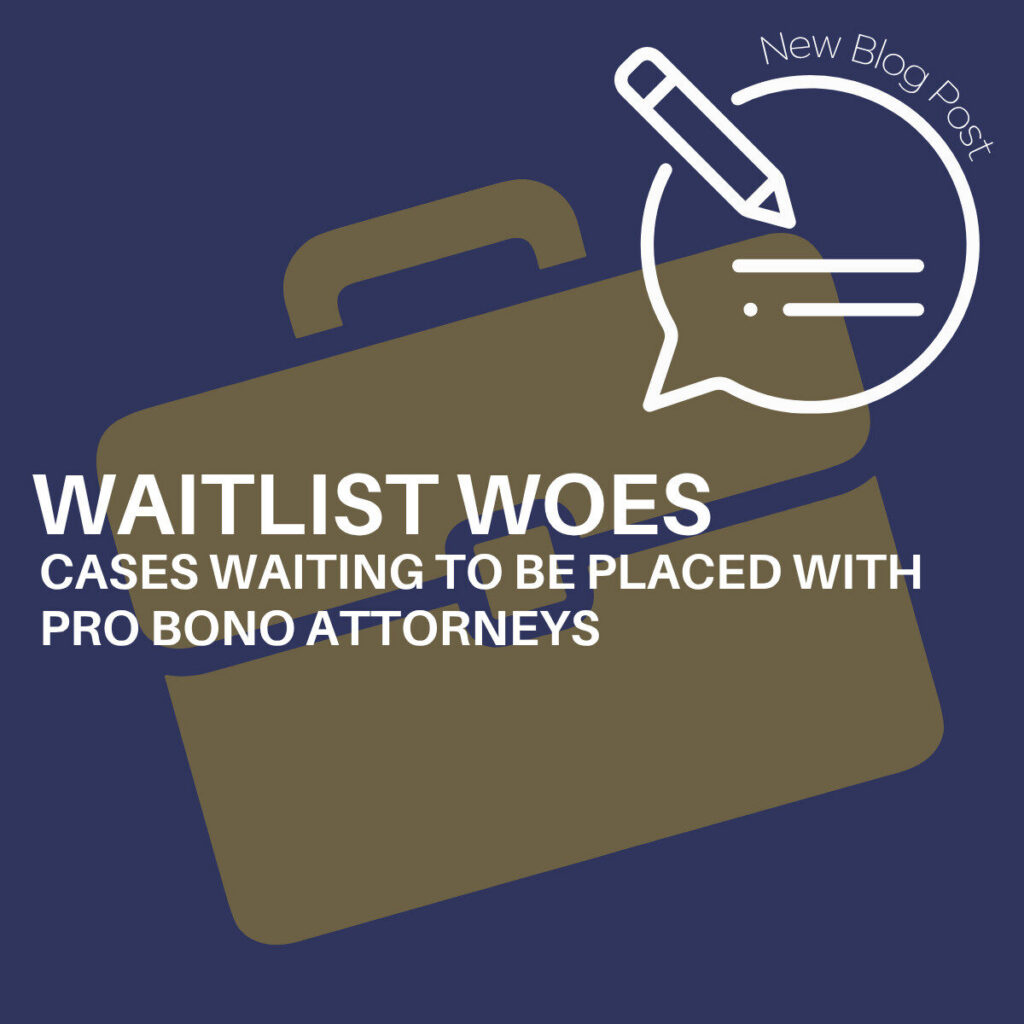 Waitlist Woes: Cases Waiting to Be Placed with Pro Bono Attorneys